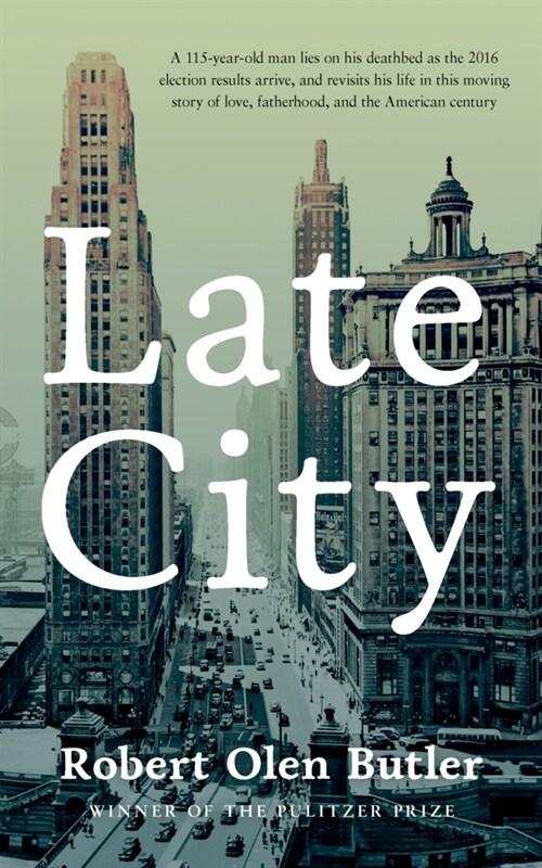 Late City : the last surviving veteran of WWI revisits his life in this moving story of love and fatherhood from the Pulitzer Prize winner (Paperback)
