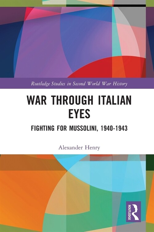 War Through Italian Eyes : Fighting for Mussolini, 1940-1943 (Paperback)