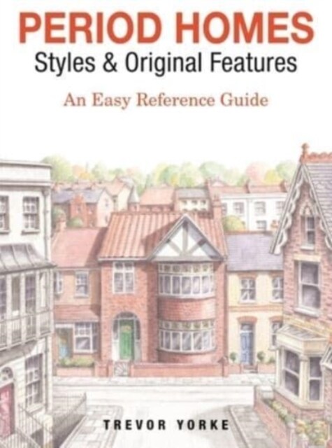 Period Homes - Styles & Original Features : An Easy Reference Guide (Paperback)