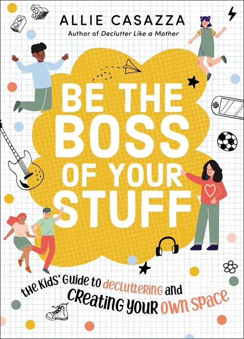 Be the Boss of Your Stuff: The Kids Guide to Decluttering and Creating Your Own Space (Hardcover)