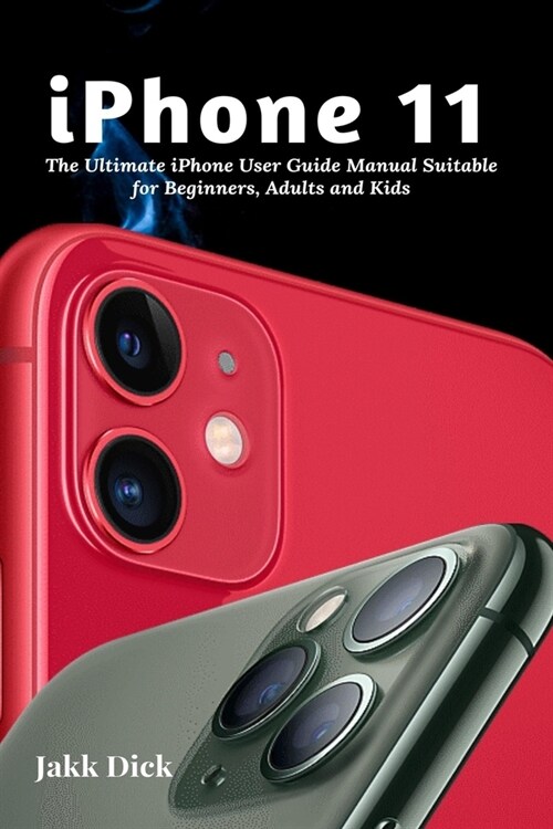 iPhone 11 : The Ultimate iPhone User Guide Manual Suitable for Beginners, Adults and Kids (Paperback)