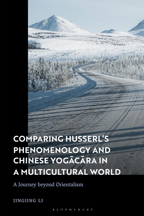 Comparing Husserl’s Phenomenology and Chinese Yogacara in a Multicultural World : A Journey Beyond Orientalism (Hardcover)