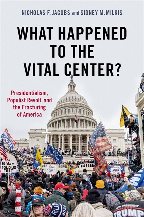 What Happened to the Vital Center?: Presidentialism, Populist Revolt, and the Fracturing of America (Hardcover)