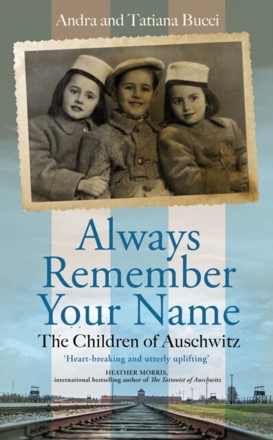 Always Remember Your Name : ‘Heartbreaking and utterly uplifting’ Heather Morris, author of The Tattooist of Auschwitz (Hardcover)
