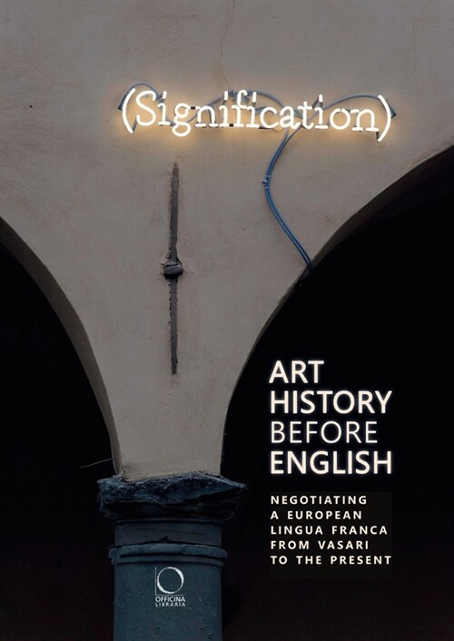 Art History Before English: Negotiating a European Lingua Franca from Vasari to the Present (Paperback)