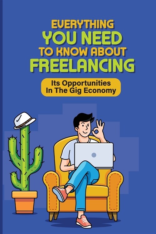 Everything You Need To Know About Freelancing: Its Opportunities In The Gig Economy: Freelance Jobs In India (Paperback)