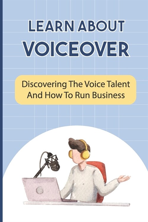 Learn About Voiceover: Discovering The Voice Talent And How To Run Business: Voiceover Strategies (Paperback)
