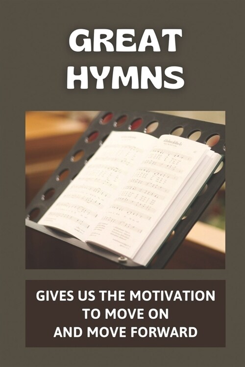 Great Hymns: Gives Us The Motivation To Move On And Move Forward: Lines From Great Hymns And Songs (Paperback)