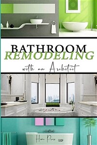 BATHROOM Remodeling with an Architect: Design Ideas to Modernize Your Bathroom - THE LATEST TRENDS +50 (Paperback)