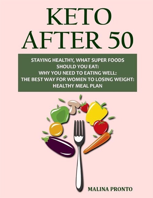 Keto After 50: Staying Healthy, What Super Foods Should You Eat: Why You Need To Eating Well: The Best Way For Women To Losing Weight (Paperback)