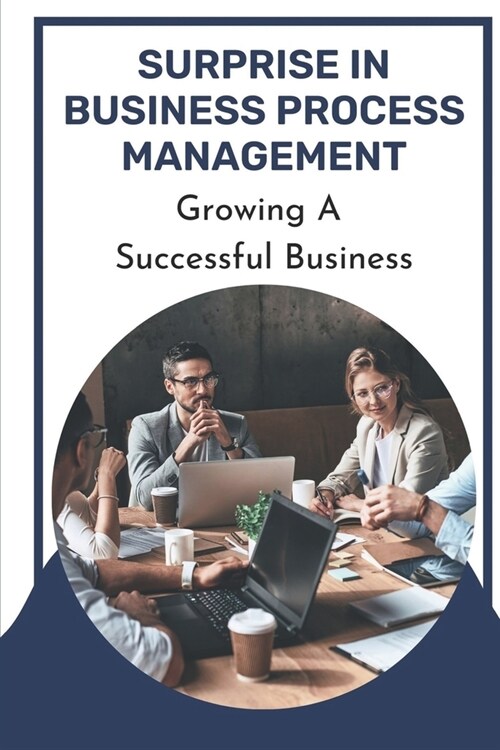 Surprise In Business Process Management: Growing A Successful Business: Successful Small Business Ideas (Paperback)
