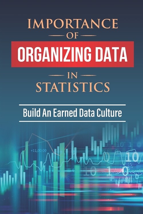 Importance Of Organizing Data In Statistics: Build An Earned Data Culture: Data-Driven Culture (Paperback)