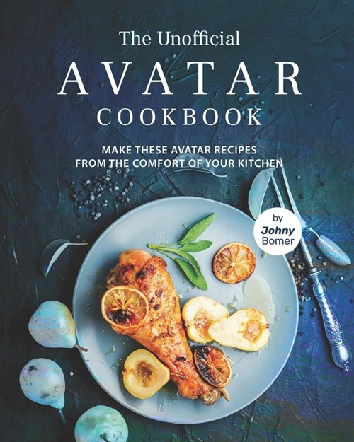 The Unofficial Avatar Cookbook: Make these Avatar Recipes from the Comfort of Your Kitchen (Paperback)