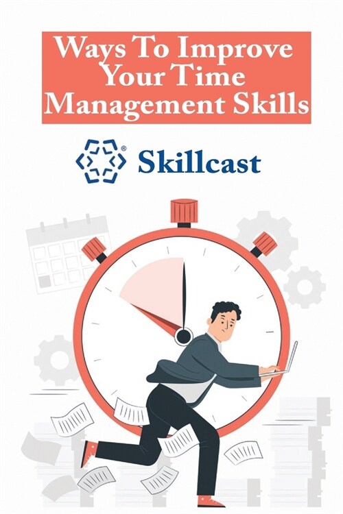 Ways To Improve Your Time Management Skills: Skillcast: Importance Of Time Management (Paperback)