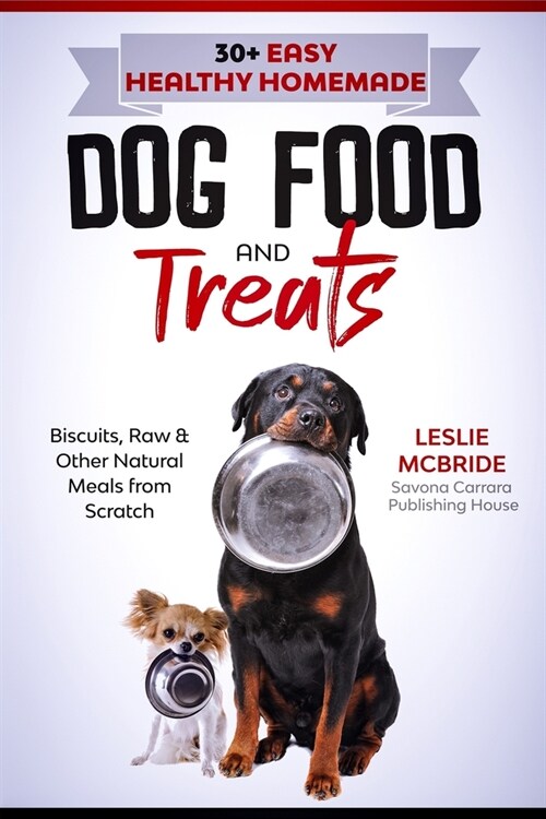 30 + Easy Healthy Homemade Dog Food and Treats: Biscuits, Raw & Other Natural Meals from Scratch (Paperback)