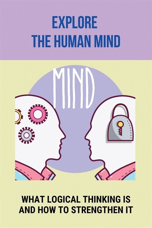 Explore The Human Mind: What Logical Thinking Is And How to Strengthen It: Brain Science (Paperback)