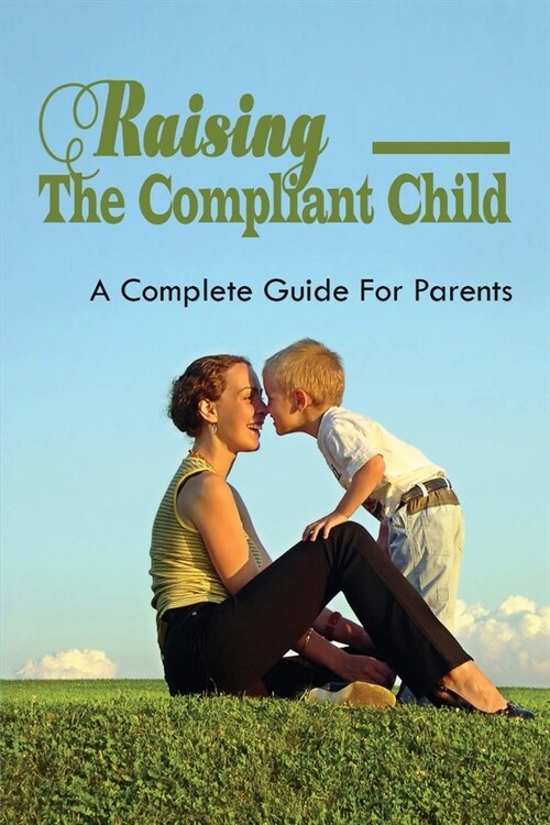 Raising The Compliant Child: A Complete Guide For Parents: Parenting Without Power Struggles (Paperback)