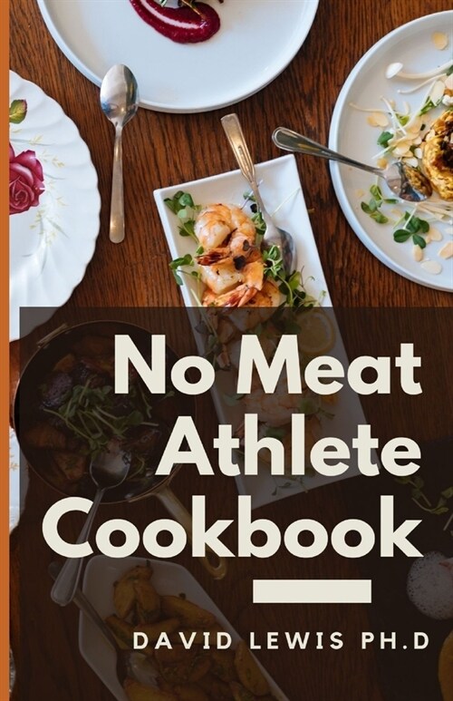 No Meat Athlete Cookbook: Whole Food, Plant-Based Recipes To Fuel Your Workouts (Paperback)