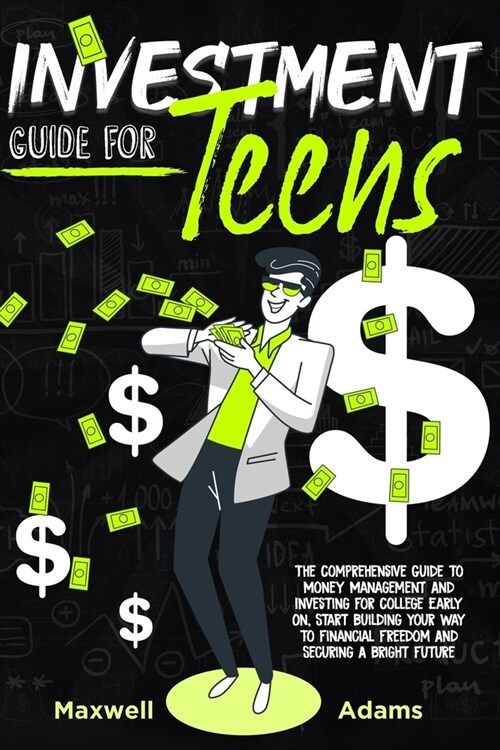 Investment Guide For Teens: The Comprehensive Guide To Money Management And Investing For College Early On, Start Building Your Way To Financial F (Paperback)