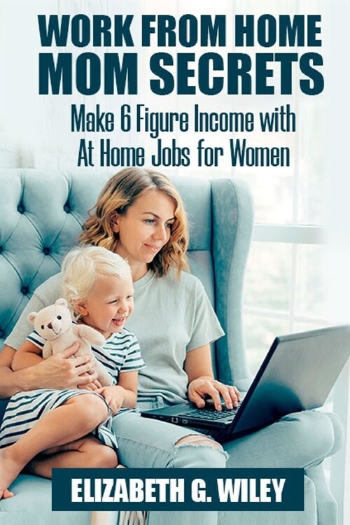 Work-From-Home Mom Secrets: Make 6 Figure Income with At Home Jobs for Women (Paperback)