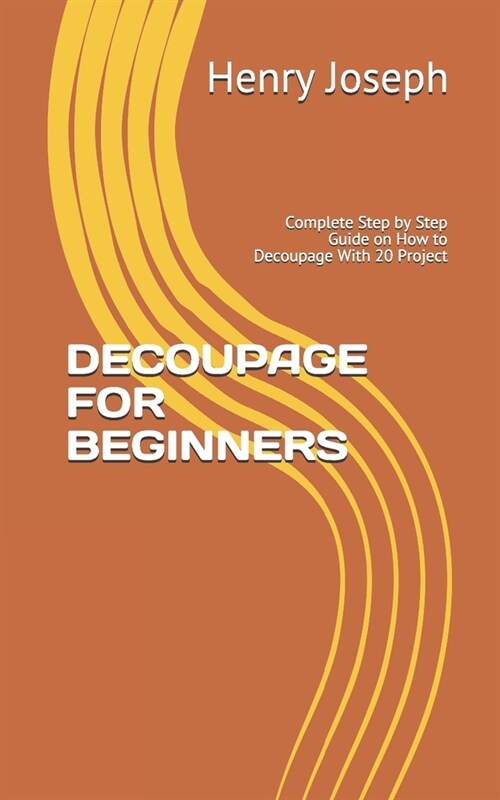 Decoupage for Beginners: Complete Step by Step Guide on How to Decoupage With 20 Project (Paperback)