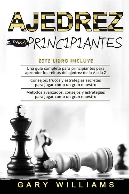 Ajedrez para principiantes: 3 en 1- Una gu? completa para principiantes para aprender los reinos del ajedrez de la A a la Z+ Consejos, trucos y e (Paperback)