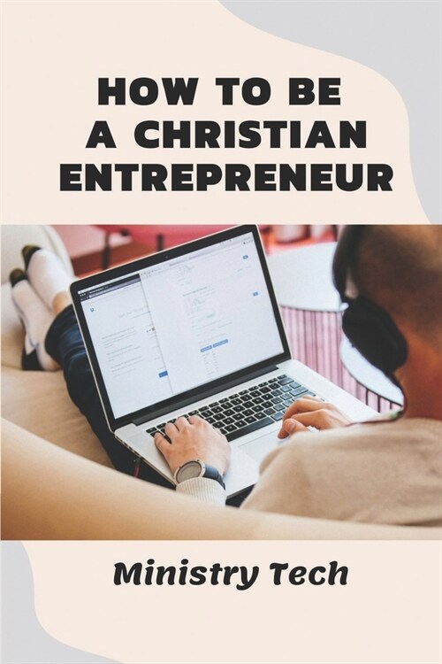 How To Be A Christian Entrepreneur: Ministry Tech: History Of Entrepreneurship (Paperback)