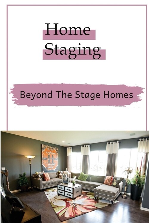 Home Staging: Beyond The Stage Homes: Home Staging Guide (Paperback)