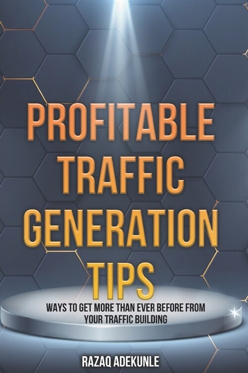 Profitable Traffic Generation Tips: Ways to Get More Than Ever Before from Your Traffic Building (Paperback)