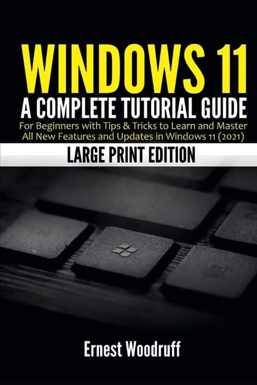 Windows 11: A Complete Tutorial Guide for Beginners with Tips & Tricks to Learn and Master All New Features and Updates in Windows (Paperback)