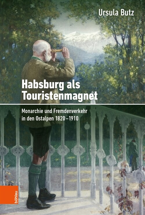 Habsburg ALS Touristenmagnet: Monarchie Und Fremdenverkehr in Den Ostalpen 1820-1910 (Hardcover)