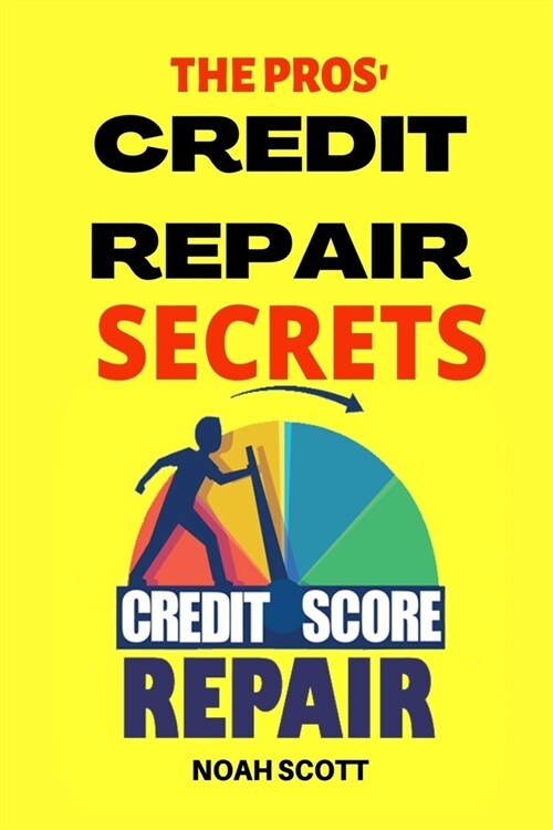 The Pros Credit Repair Secrets: Learn The Top Credit Secrets To Repair Your Credit Score Legitimately. 6 Proven Strategies To Fix Your Bad Credit And (Paperback)