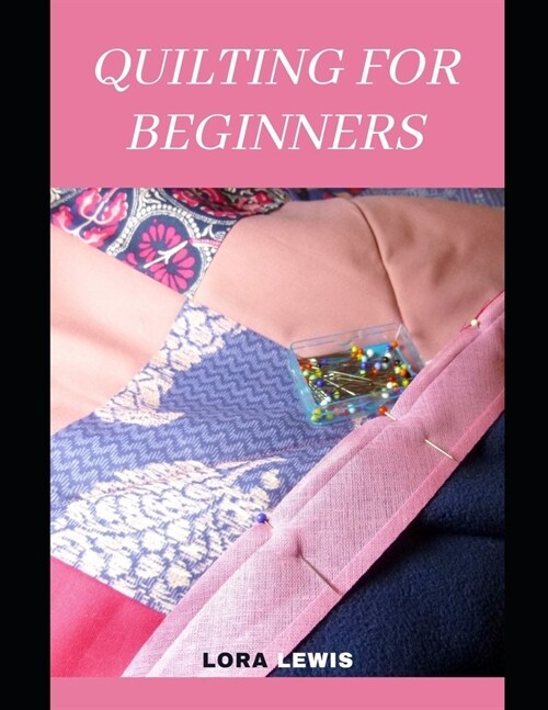 Quilting For Beginners: Learn Easy and Efficient Step-by-Step Ways To Quilting (Paperback)