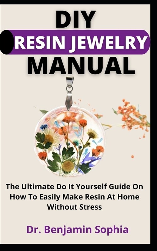 DIY Resin Jewelry Manual: The Ultimate Do It Yourself Guide On How To Easily Make Resin Jewelry At Home Without Stress (Paperback)