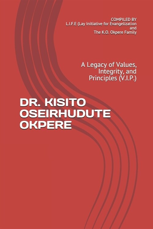 Dr. Kisito Oseirhudute Okpere: A Legacy of Values, Integrity, and Principles (V.I.P.) (Paperback)