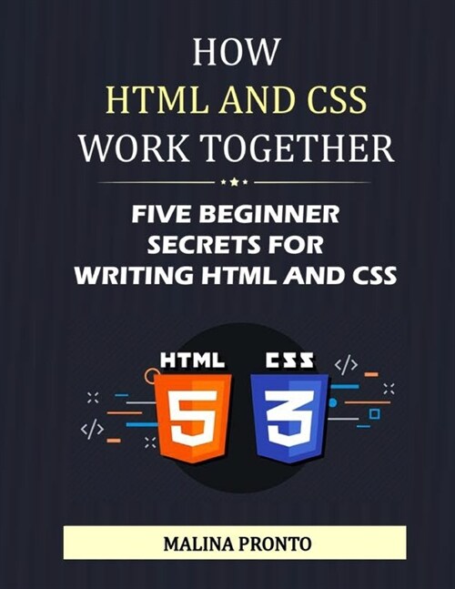 How HTML And CSS Work Together: Five Beginner Secrets For Writing HTML And CSS (Paperback)