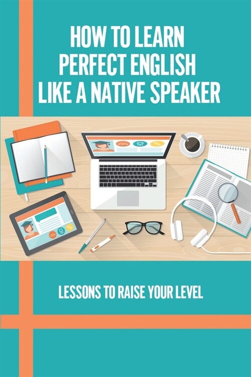 How To Learn Perfect English Like A Native Speaker: Lessons To Raise Your Level: Intermediate English Reading And Comprehension Answer Key (Paperback)