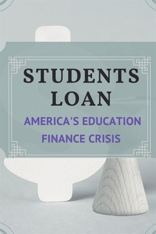 Students Loan: Americas Education Finance Crisis: College Loan (Paperback)