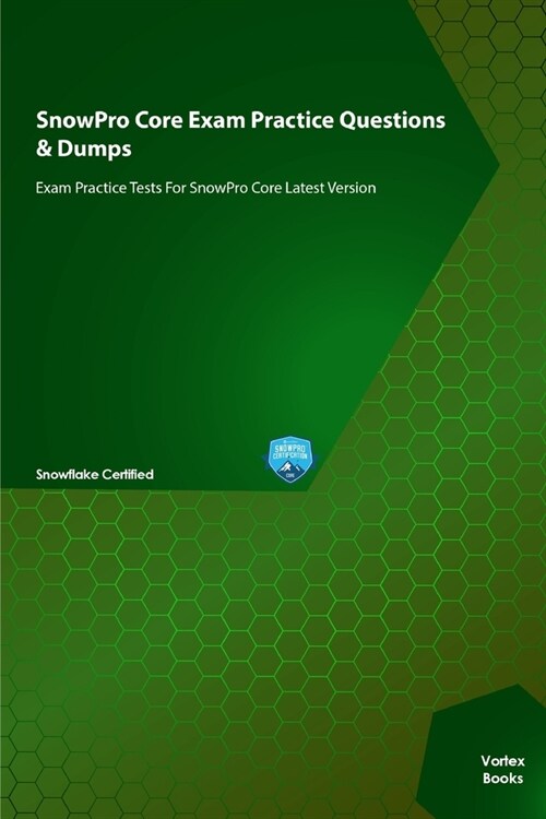 SnowPro Core Exam Practice Questions & Dumps: Exam Practice Tests For SnowPro Core Latest Version (Paperback)
