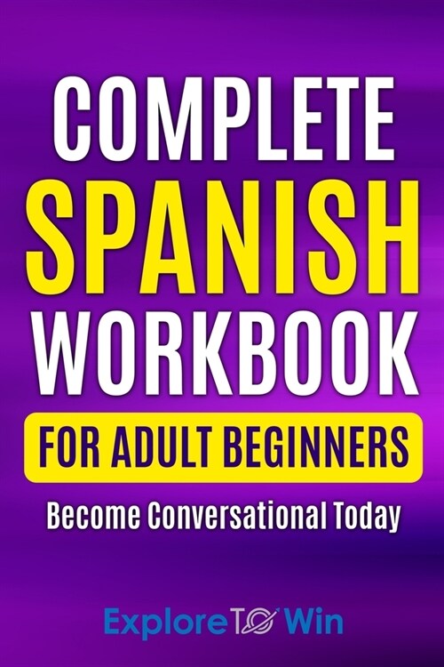 Complete Spanish Workbook For Adult Beginners: Essential Spanish Words And Phrases You Must Know (Paperback)