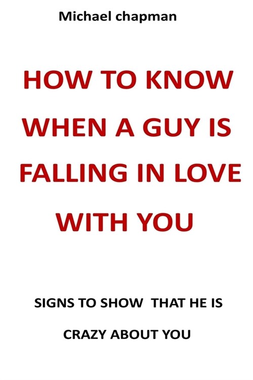 how to know when a guy is falling in love with you: signs to show that he is crazy about you (Paperback)