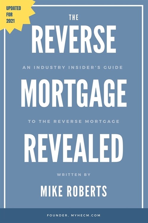 The Reverse Mortgage Revealed: An Industry Insiders Guide to the Reverse Mortgage (Paperback)