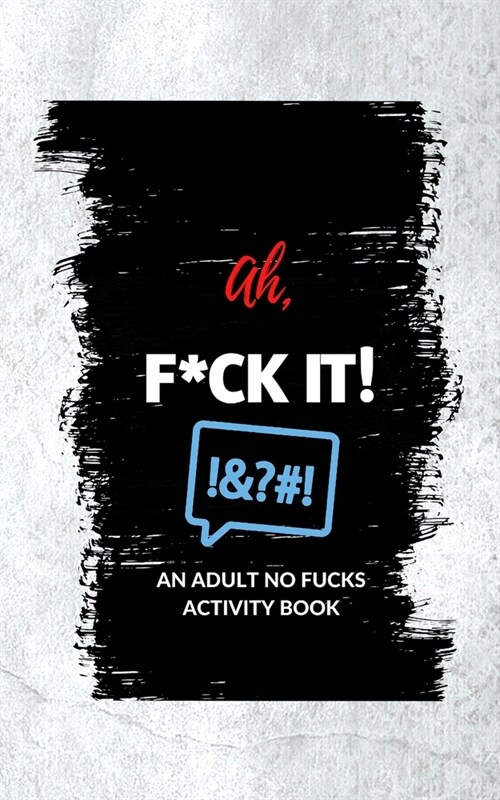 Ah, F*ck It!: An Adult No Fucks Activity Book (Paperback)