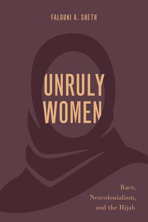 Unruly Women: Race, Neocolonialism, and the Hijab (Paperback)