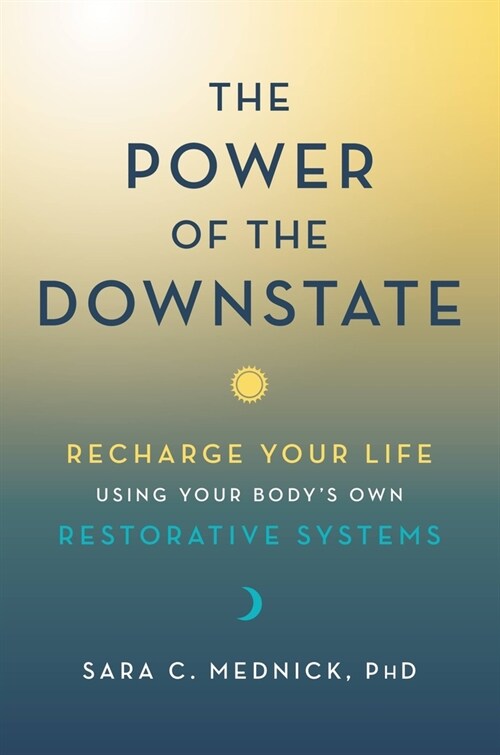 The Power of the Downstate: Recharge Your Life Using Your Bodys Own Restorative Systems (Hardcover)