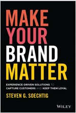 Make Your Brand Matter: Experience-Driven Solutions to Capture Customers and Keep Them Loyal (Hardcover)