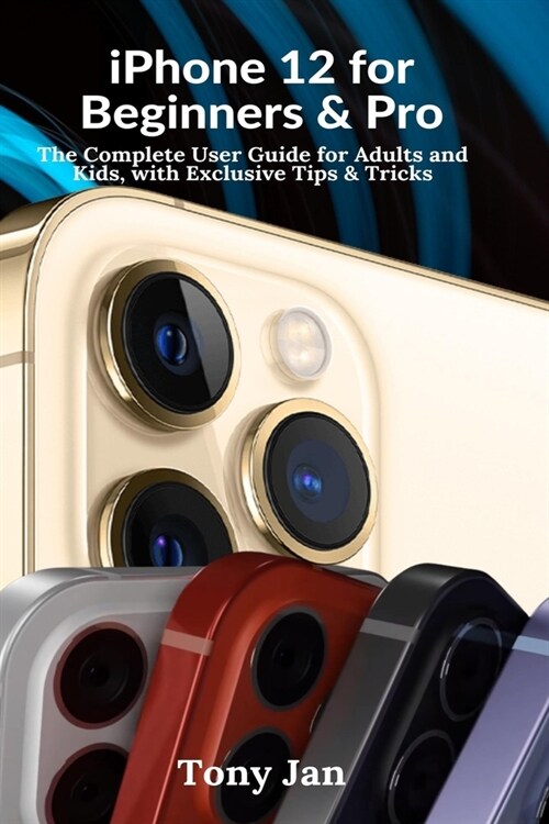 iPhone 12 for Beginners and Pro : The Complete User Guide for Adults and Kids with Exclusive Tips & Tricks (Paperback)