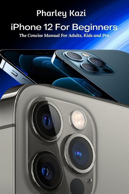 iPhone 12 For Beginners: The Concise Manual For Adults, Kids and Pro (Paperback)