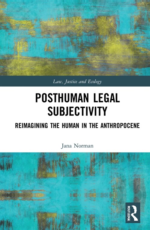 Posthuman Legal Subjectivity : Reimagining the Human in the Anthropocene (Hardcover)