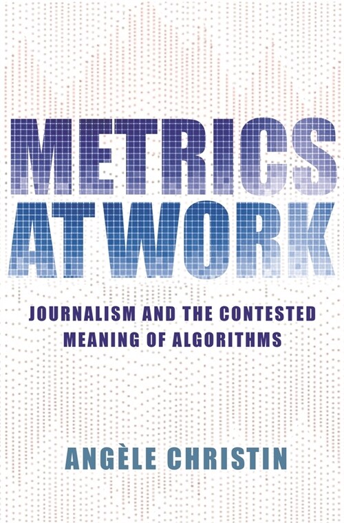 Metrics at Work: Journalism and the Contested Meaning of Algorithms (Paperback)